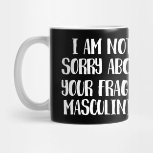 I am not sorry for your fragile masculinity Mug